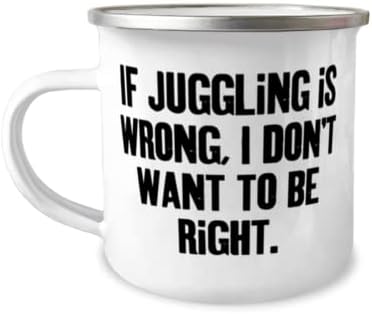 Ако жонглирањето не е во ред, не сакам да бидам во право. Juggling 12oz кампер кригла, подароци за џогирање на шега, за пријатели,