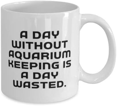 Забавен аквариум чувајќи подароци, ден без чување на аквариум е ден потрошен, уникатен роденден 11oz 15oz кригла подароци за пријатели